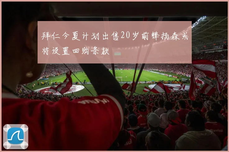 拜仁今夏计划出售20岁前锋扬森或将设置回购条款