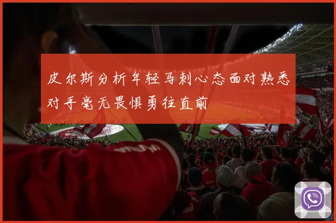 皮尔斯分析年轻马刺心态面对熟悉对手毫无畏惧勇往直前