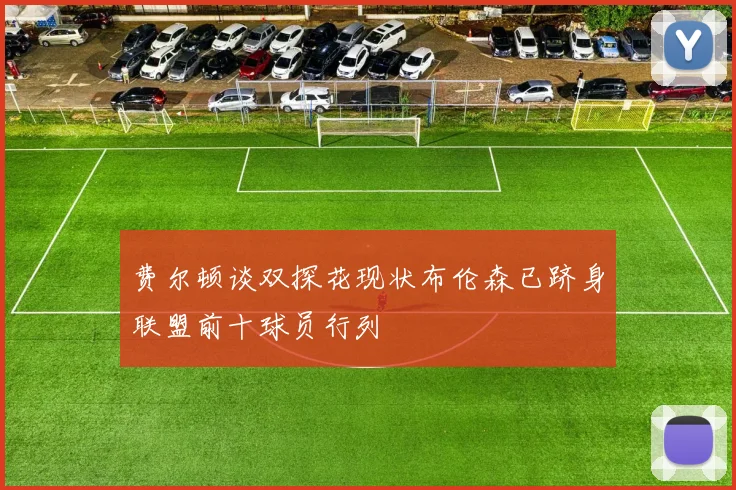费尔顿谈双探花现状布伦森已跻身联盟前十球员行列